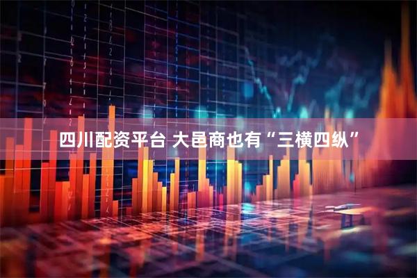 四川配资平台 大邑商也有“三横四纵”